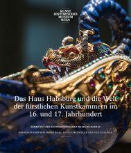 KHM Series: Das Haus Habsburg und die Welt der fürstlichen Kunstkammern im 16. und 17. Jh.
