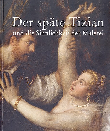 Ausstellungskatalog 2007: Der späte Tizian und die Sinnlichkeit der Malerei