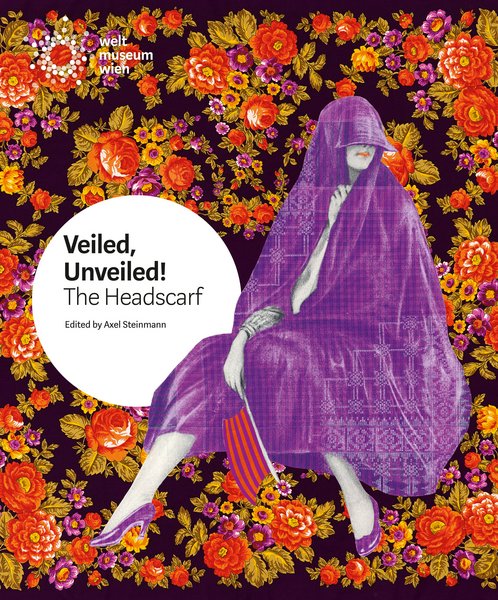 Exhibition Catalogue 2018: Veiled, Unveiled! The Headscarf